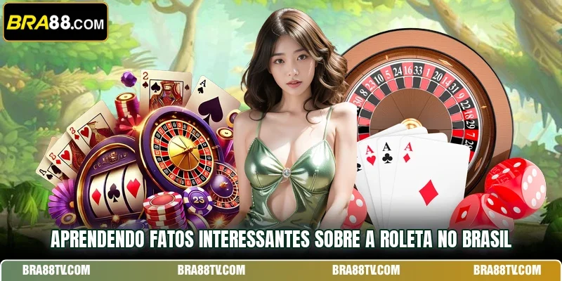 Aprendendo fatos interessantes sobre a Roleta no Brasil