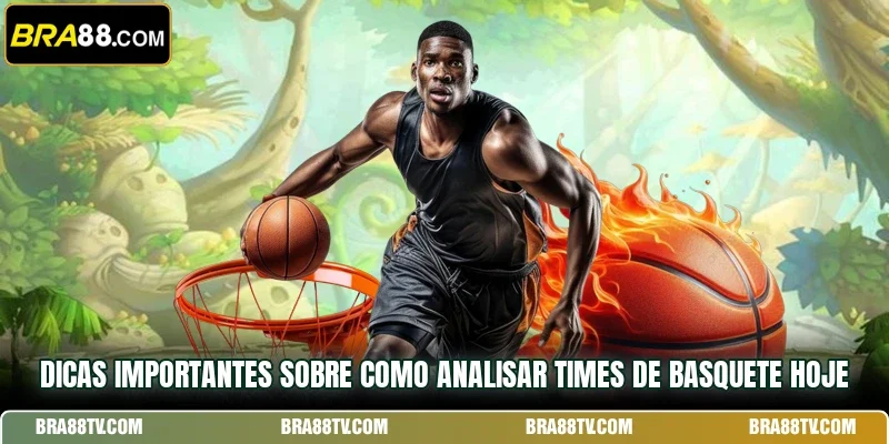 Dicas importantes sobre como analisar times de basquete hoje