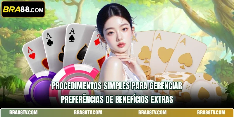 Procedimentos simples para gerenciar preferências de benefícios extras