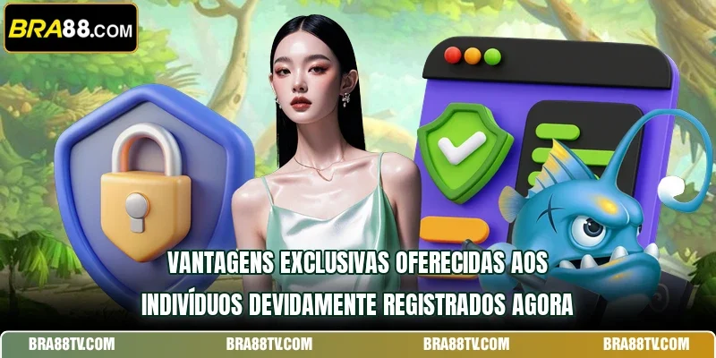 Vantagens exclusivas oferecidas aos indivíduos devidamente registrados agora